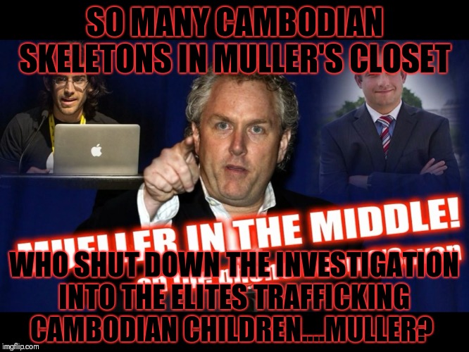 Who shut down investigations of the Elites Child Trafficking of Cambodian children? Which Cambodian investigator was murdered? | SO MANY CAMBODIAN SKELETONS IN MULLER'S CLOSET; WHO SHUT DOWN THE INVESTIGATION INTO THE ELITES TRAFFICKING CAMBODIAN CHILDREN....MULLER? | image tagged in the skeletons in muller's closet,assassination,child trafficking,pedophilia,muller | made w/ Imgflip meme maker