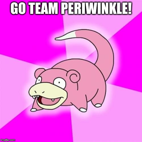 Slowpoke | GO TEAM PERIWINKLE! | image tagged in memes,slowpoke,AdviceAnimals | made w/ Imgflip meme maker