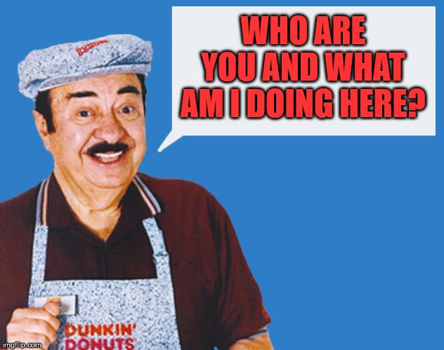 Everyone is changing names and it gets confusing, kinda like society changing genders. | WHO ARE YOU AND WHAT AM I DOING HERE? | image tagged in make the donuts | made w/ Imgflip meme maker