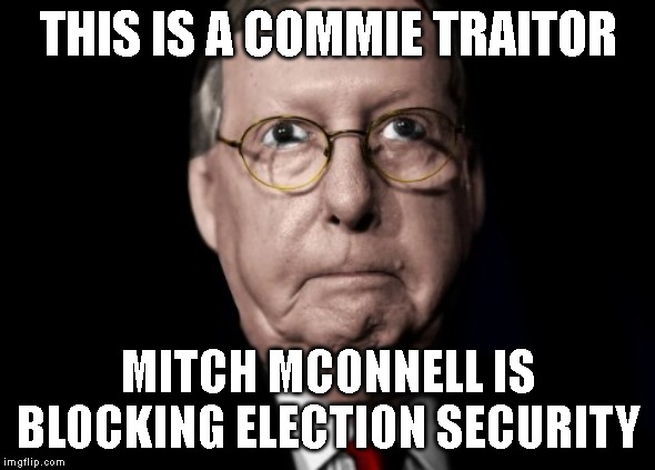 McConnell Welcomes Russian Interference in American Elections | THIS IS A COMMIE TRAITOR; MITCH MCONNELL IS BLOCKING ELECTION SECURITY | image tagged in traitor,commie,treason,election security,impeach | made w/ Imgflip meme maker