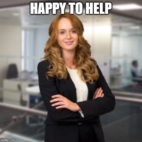 Successful Business Woman | HAPPY TO HELP | image tagged in successful business woman | made w/ Imgflip meme maker