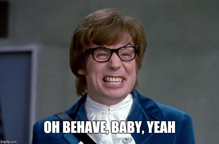 OH BEHAVE, BABY, YEAH | made w/ Imgflip meme maker