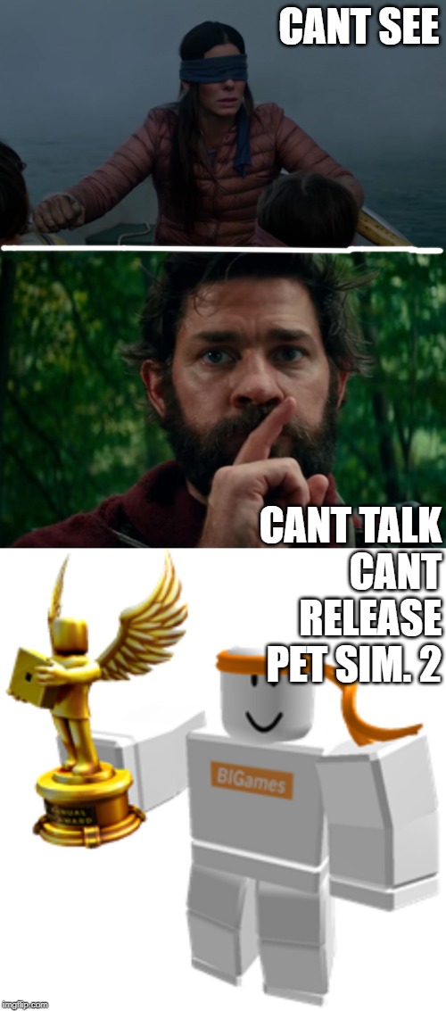 CANT SEE; CANT TALK
CANT RELEASE PET SIM. 2 | image tagged in a quiet place,bird box | made w/ Imgflip meme maker