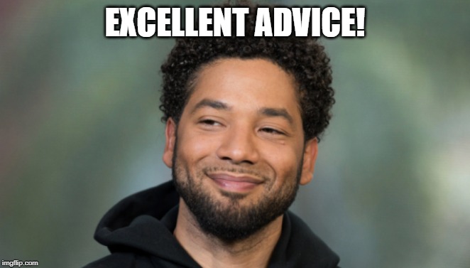 Jussie Smollett | EXCELLENT ADVICE! | image tagged in jussie smollett | made w/ Imgflip meme maker