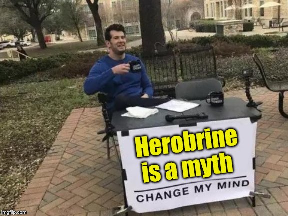 Change My Mind | Herobrine is a myth | image tagged in memes,change my mind | made w/ Imgflip meme maker