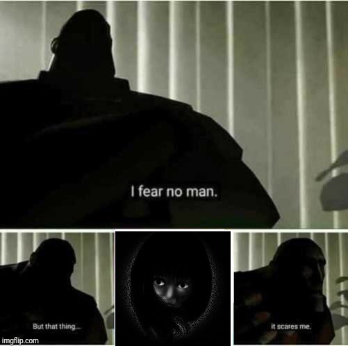 I fear no man. But that thing..it scares me | image tagged in i fear no man but that thingit scares me | made w/ Imgflip meme maker