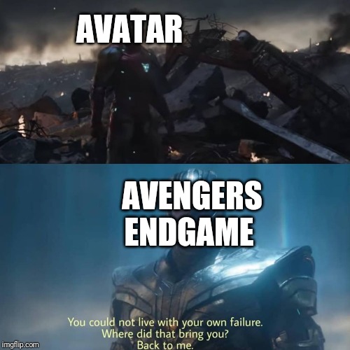 Thanos you could not live with your own failure | AVATAR AVENGERS ENDGAME | image tagged in thanos you could not live with your own failure | made w/ Imgflip meme maker