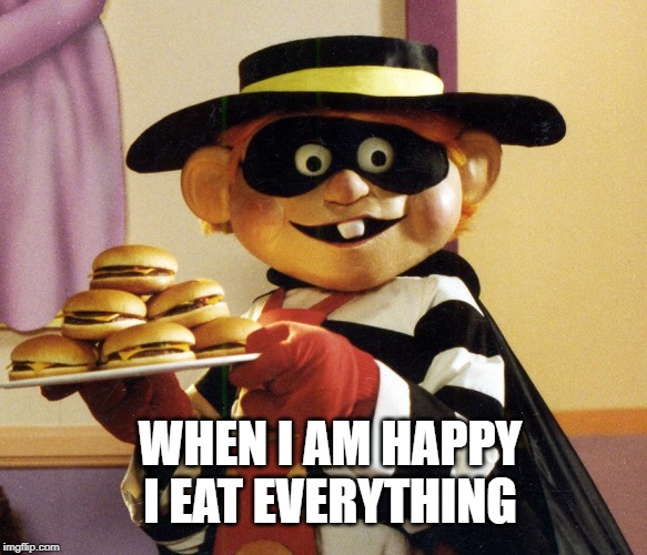 Hamburglar | WHEN I AM HAPPY I EAT EVERYTHING | image tagged in hamburglar | made w/ Imgflip meme maker
