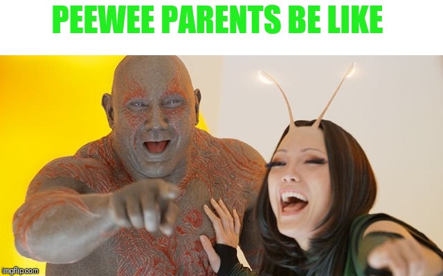 Guardians of the Galaxy: Must be so embarrassed! | PEEWEE PARENTS BE LIKE | image tagged in guardians of the galaxy must be so embarrassed | made w/ Imgflip meme maker