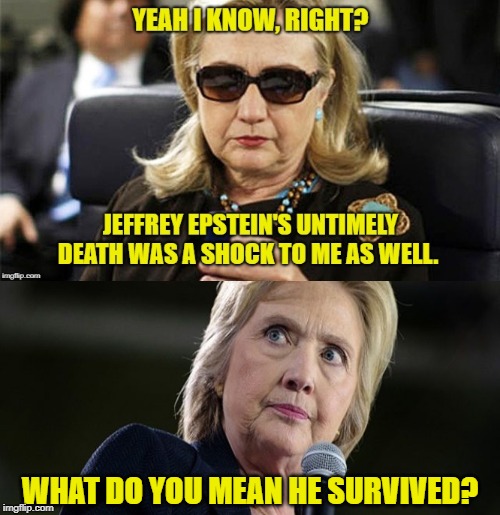 They likely won't get a second chance... | WHAT DO YOU MEAN HE SURVIVED? | image tagged in hillary angry,jeffrey epstein,arkancide,pizzagate | made w/ Imgflip meme maker