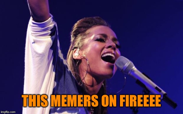 Alicia Keys | THIS MEMERS ON FIREEEE | image tagged in alicia keys | made w/ Imgflip meme maker