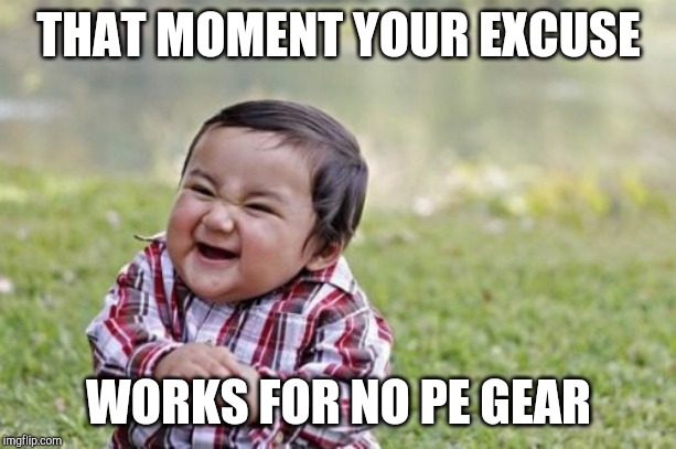 Evil Toddler Meme | THAT MOMENT YOUR EXCUSE; WORKS FOR NO PE GEAR | image tagged in memes,evil toddler | made w/ Imgflip meme maker