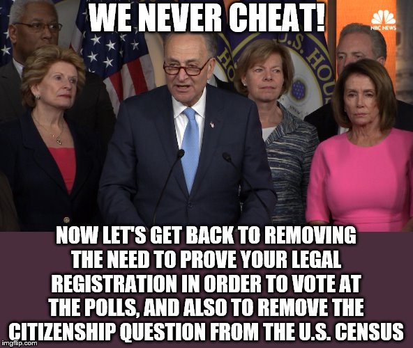 Democrat congressmen | WE NEVER CHEAT! NOW LET'S GET BACK TO REMOVING THE NEED TO PROVE YOUR LEGAL REGISTRATION IN ORDER TO VOTE AT THE POLLS, AND ALSO TO REMOVE T | image tagged in democrat congressmen | made w/ Imgflip meme maker