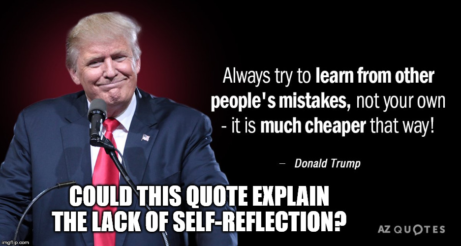 COULD THIS QUOTE EXPLAIN THE LACK OF SELF-REFLECTION? | made w/ Imgflip meme maker