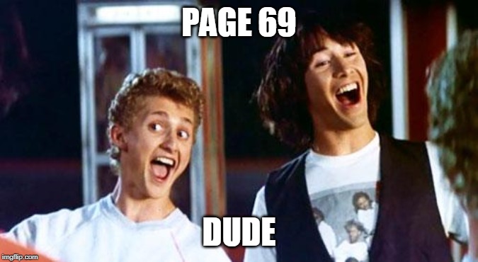 Bill and Ted | PAGE 69 DUDE | image tagged in bill and ted | made w/ Imgflip meme maker