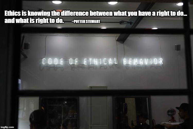 Code of Ethical Behavior | Ethics is knowing the difference between what you have a right to do...
and what is right to do. ~POTTER STEWART | image tagged in ethics,online ethics,code of ethical behavior,potter stewart,nathan dumlao,photography by nathan dumlao | made w/ Imgflip meme maker