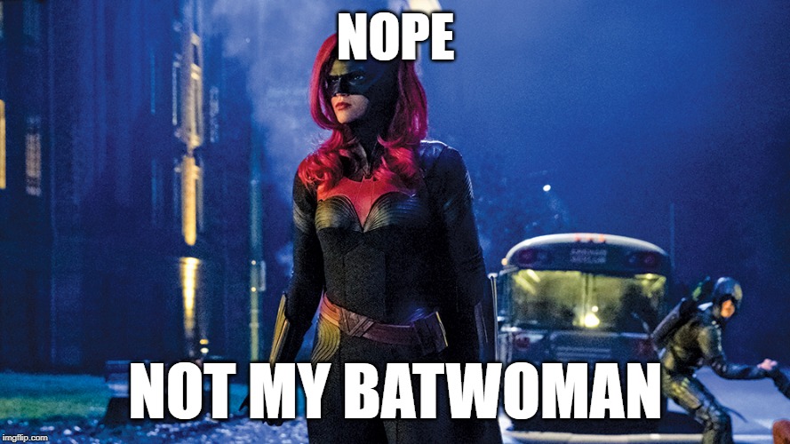 Batwoman |  NOPE; NOT MY BATWOMAN | image tagged in batwoman | made w/ Imgflip meme maker