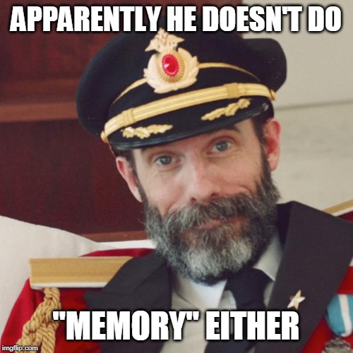 Captain Obvious | APPARENTLY HE DOESN'T DO "MEMORY" EITHER | image tagged in captain obvious | made w/ Imgflip meme maker