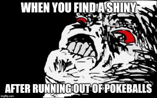 Mega Rage Face Meme | WHEN YOU FIND A SHINY; AFTER RUNNING OUT OF POKEBALLS | image tagged in memes,mega rage face | made w/ Imgflip meme maker