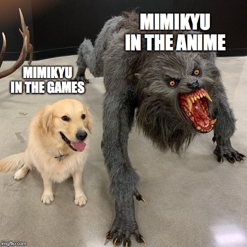 I'm sorry, the opportunity was there | MIMIKYU IN THE ANIME; MIMIKYU IN THE GAMES | image tagged in anime | made w/ Imgflip meme maker