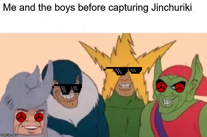 Me And The Boys | Me and the boys before capturing Jinchuriki | image tagged in memes,me and the boys | made w/ Imgflip meme maker