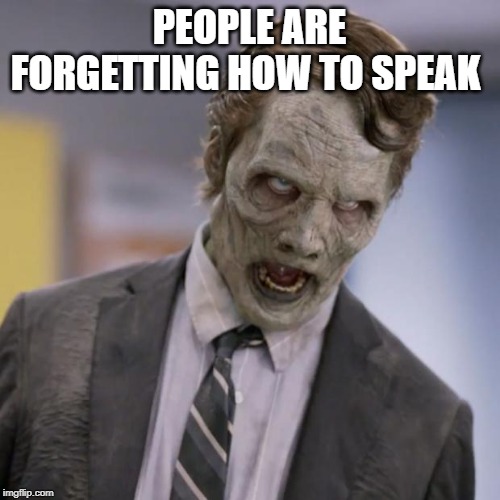 Sprint Zombie | PEOPLE ARE FORGETTING HOW TO SPEAK | image tagged in sprint zombie | made w/ Imgflip meme maker
