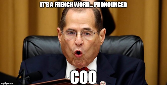 IT'S A FRENCH WORD... PRONOUNCED; COO | image tagged in nadler,coup,asshole,lock him up,investigation,russians | made w/ Imgflip meme maker