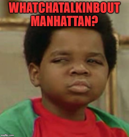 Suspicious | WHATCHATALKINBOUT MANHATTAN? | image tagged in suspicious | made w/ Imgflip meme maker
