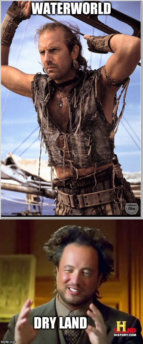 WATERWORLD DRY LAND | image tagged in memes,ancient aliens,waterworld kevin costner | made w/ Imgflip meme maker