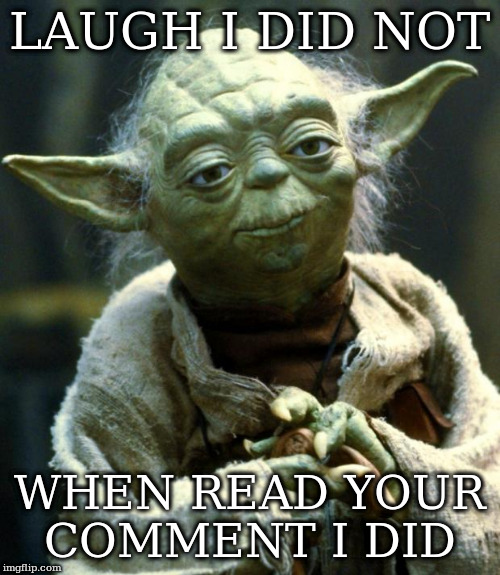 poor yoda grammar slipping | LAUGH I DID NOT; WHEN READ YOUR COMMENT I DID | image tagged in memes,star wars yoda,grammar | made w/ Imgflip meme maker