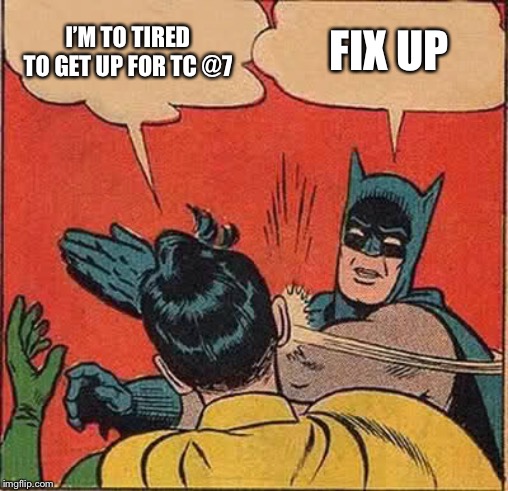 Batman Slapping Robin Meme | I’M TO TIRED TO GET UP FOR TC @7; FIX UP | image tagged in memes,batman slapping robin | made w/ Imgflip meme maker