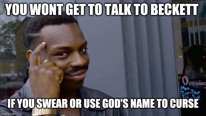 Roll Safe Think About It | YOU WONT GET TO TALK TO BECKETT; IF YOU SWEAR OR USE GOD'S NAME TO CURSE | image tagged in memes,roll safe think about it | made w/ Imgflip meme maker