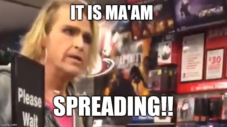 It's ma'am | IT IS MA'AM; SPREADING!! | image tagged in it's ma'am | made w/ Imgflip meme maker