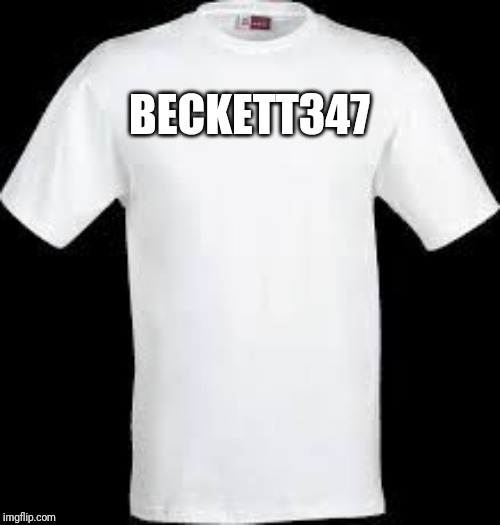 t shirt | BECKETT347 | image tagged in t shirt | made w/ Imgflip meme maker