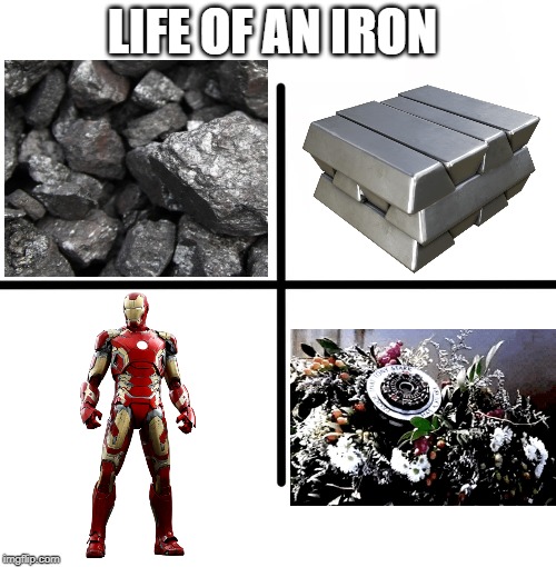 Life of an Iron | LIFE OF AN IRON | image tagged in memes,iron ore,iron ingot,iron man,proof that tony stark has a heart | made w/ Imgflip meme maker