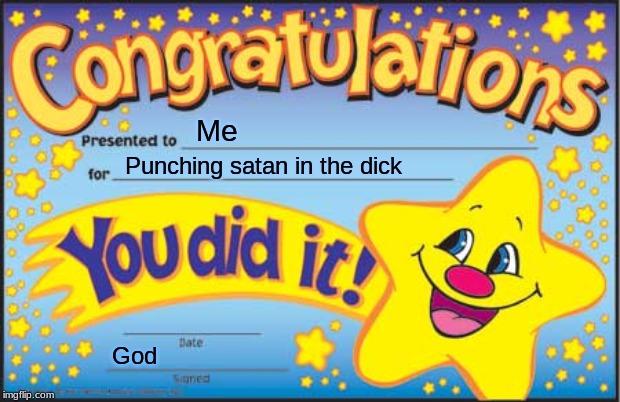 Happy Star Congratulations Meme | Me; Punching satan in the dick; God | image tagged in memes,happy star congratulations | made w/ Imgflip meme maker