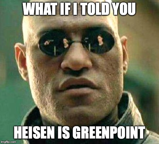 What if i told you | WHAT IF I TOLD YOU; HEISEN IS GREENPOINT | image tagged in what if i told you | made w/ Imgflip meme maker