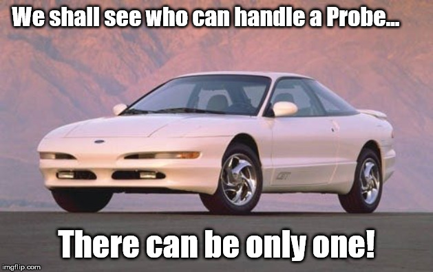 Storm Area 51 in a 1997 Ford Probe! | We shall see who can handle a Probe... There can be only one! | image tagged in ford probe,alien probe | made w/ Imgflip meme maker