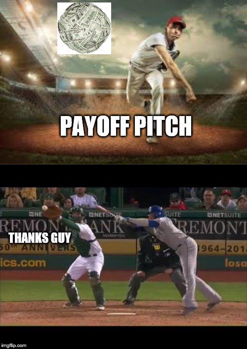 Moneyball | PAYOFF PITCH; THANKS GUY | image tagged in baseball,money money | made w/ Imgflip meme maker
