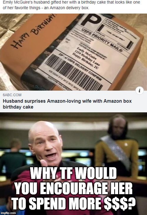 Don't Prime the Pump! | WHY TF WOULD YOU ENCOURAGE HER TO SPEND MORE $$$? | image tagged in memes,picard wtf | made w/ Imgflip meme maker