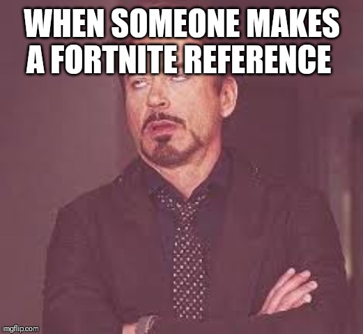 sigh | WHEN SOMEONE MAKES A FORTNITE REFERENCE | image tagged in sigh | made w/ Imgflip meme maker