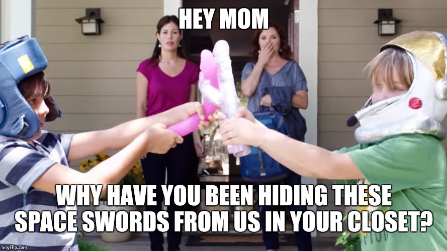 SPACE SWORDS? | HEY MOM; WHY HAVE YOU BEEN HIDING THESE SPACE SWORDS FROM US IN YOUR CLOSET? | image tagged in funny,memes | made w/ Imgflip meme maker