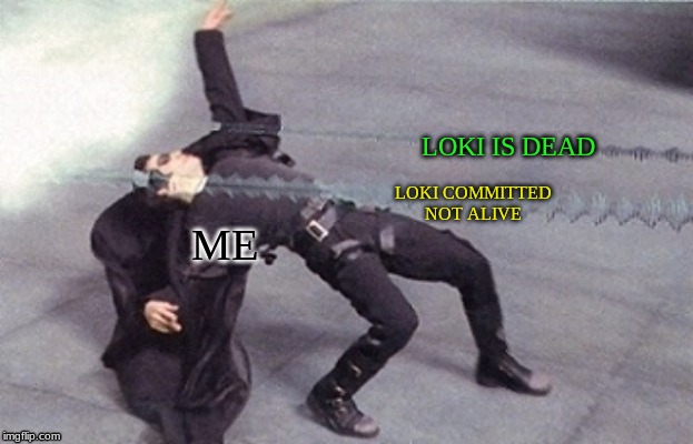 Loki Lives | LOKI IS DEAD; LOKI COMMITTED NOT ALIVE; ME | image tagged in neo dodging a bullet matrix,loki | made w/ Imgflip meme maker