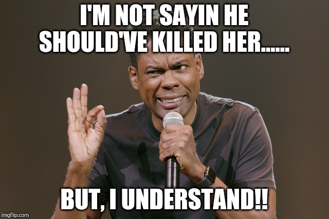 I'm not sayin... | I'M NOT SAYIN HE SHOULD'VE KILLED HER...... BUT, I UNDERSTAND!! | image tagged in i'm not sayin | made w/ Imgflip meme maker