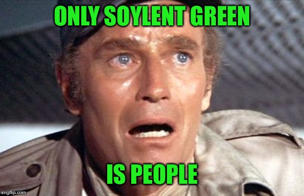 soylent green | ONLY SOYLENT GREEN IS PEOPLE | image tagged in soylent green | made w/ Imgflip meme maker