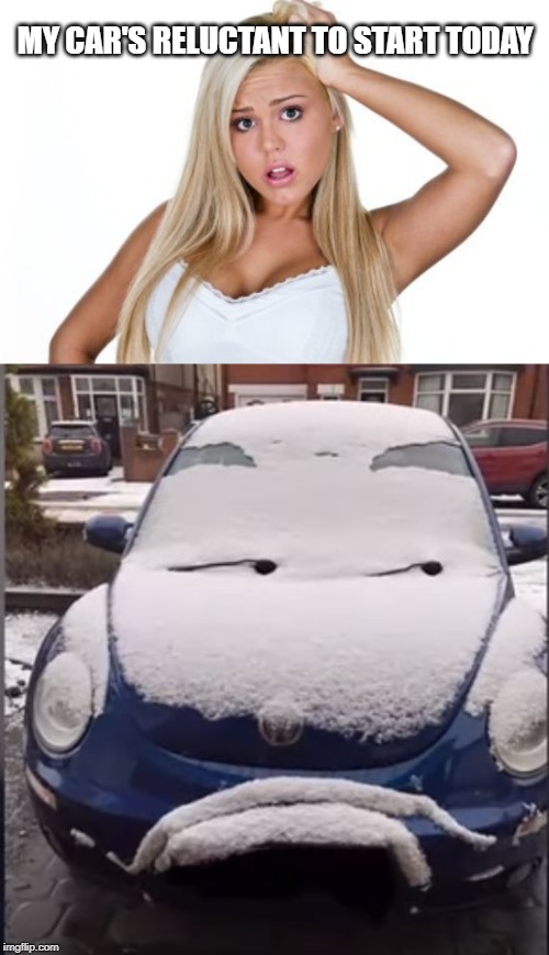 won't go.  snow joke ! | MY CAR'S RELUCTANT TO START TODAY | image tagged in car,won't start | made w/ Imgflip meme maker