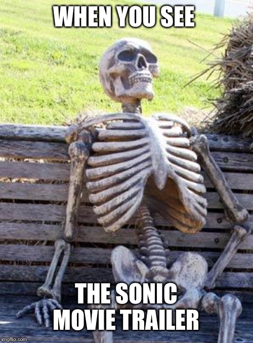 Waiting Skeleton Meme | WHEN YOU SEE; THE SONIC MOVIE TRAILER | image tagged in memes,waiting skeleton | made w/ Imgflip meme maker