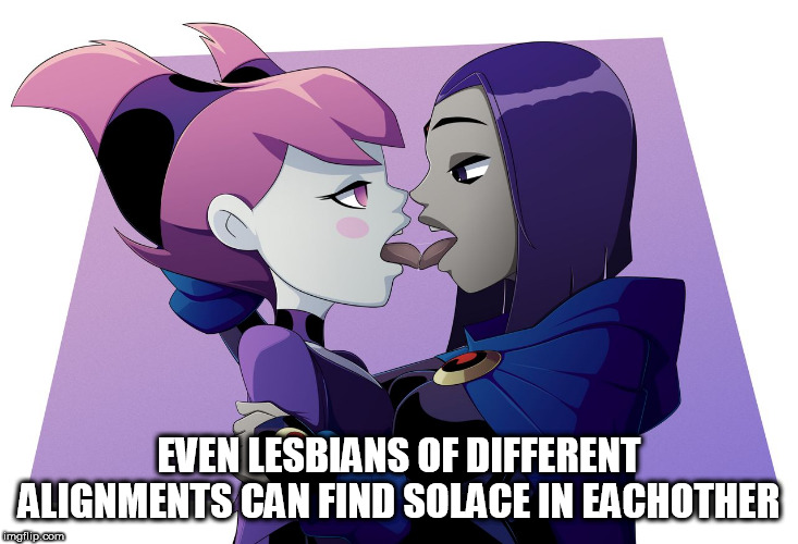 Titanic Makeout | EVEN LESBIANS OF DIFFERENT ALIGNMENTS CAN FIND SOLACE IN EACHOTHER | image tagged in titanic makeout,lgbt,raven,jinx,lesbians,teen titans | made w/ Imgflip meme maker