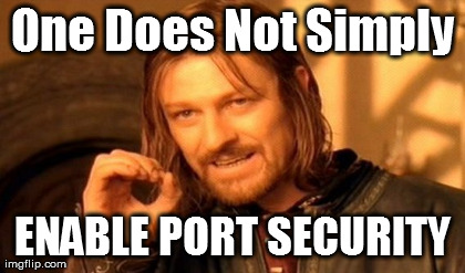 One Does Not Simply Meme | One Does Not Simply ENABLE PORT SECURITY | image tagged in memes,one does not simply | made w/ Imgflip meme maker