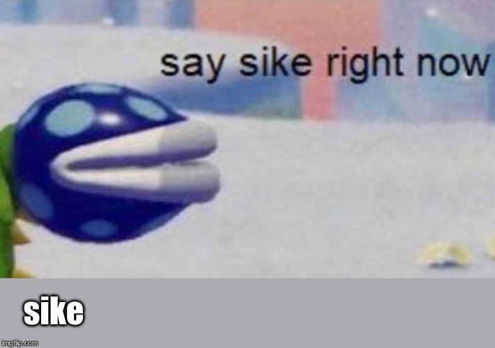 when you are not allowed to post gifs, so you post all of the frames of the gif, instead . . . . | sike | image tagged in memes | made w/ Imgflip meme maker